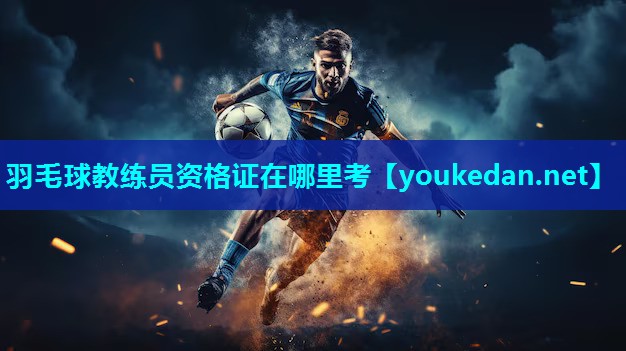 羽毛球教练员资格证在哪里考