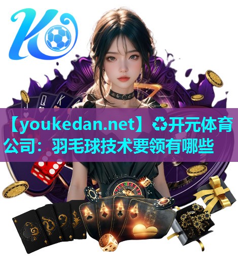 羽毛球技术要领有哪些