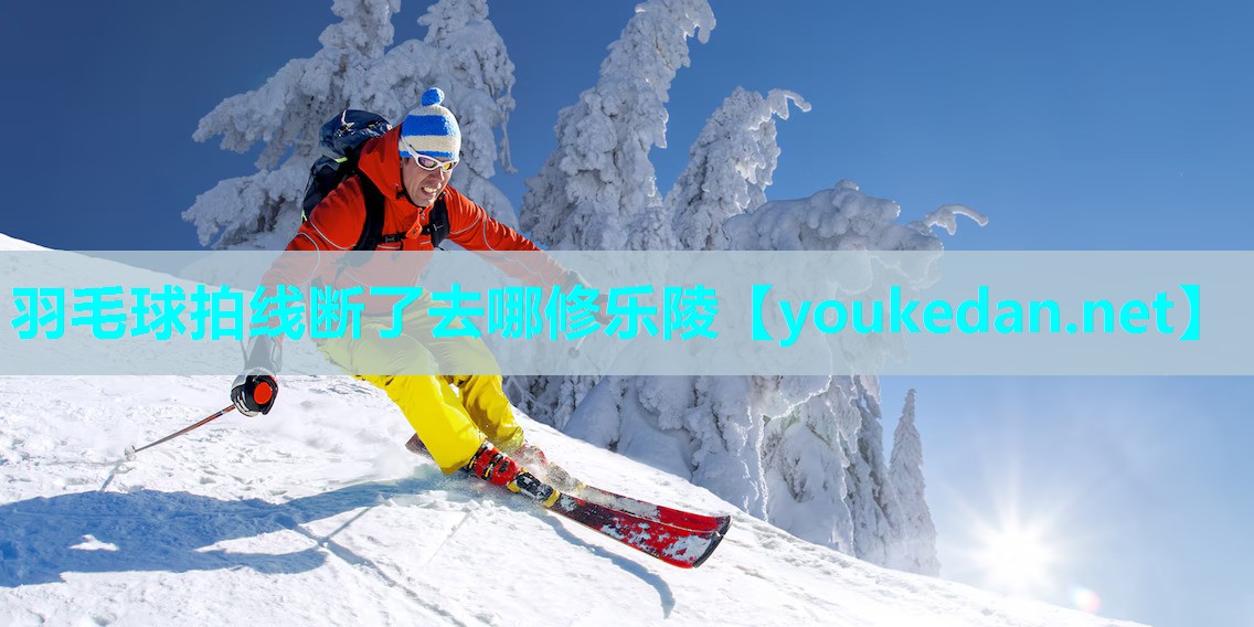 羽毛球拍线断了去哪修乐陵