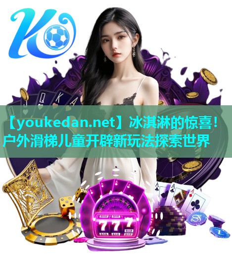 冰淇淋的惊喜！户外滑梯儿童开辟新玩法探索世界