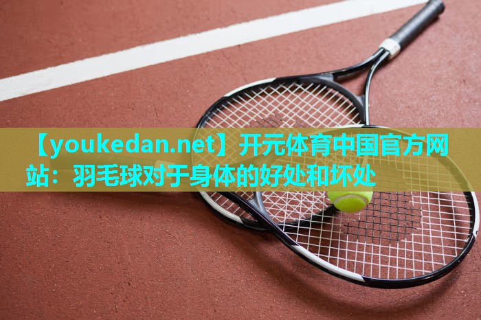 羽毛球对于身体的好处和坏处