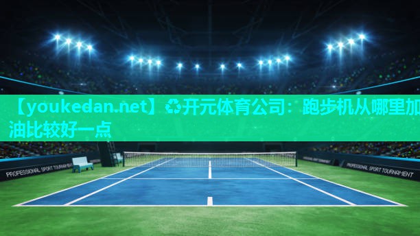 跑步机从哪里加油比较好一点