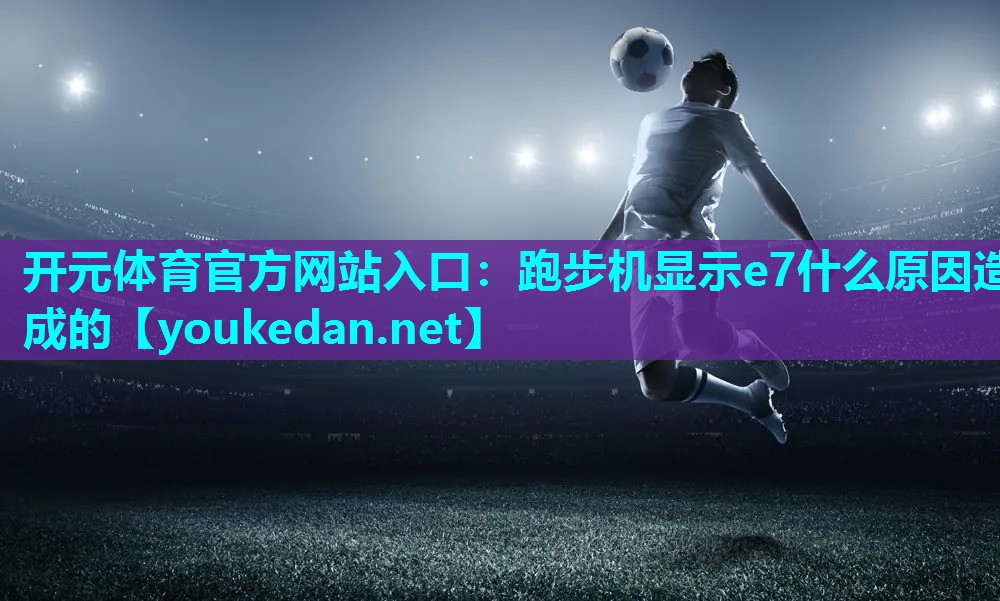跑步机显示e7什么原因造成的